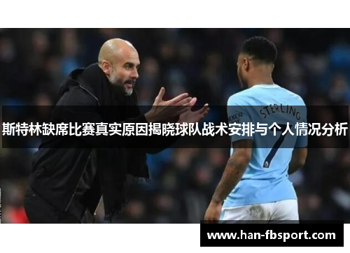 斯特林缺席比赛真实原因揭晓球队战术安排与个人情况分析 斯特林缺席比赛真实原因揭晓球队战术安排与个人情况分析