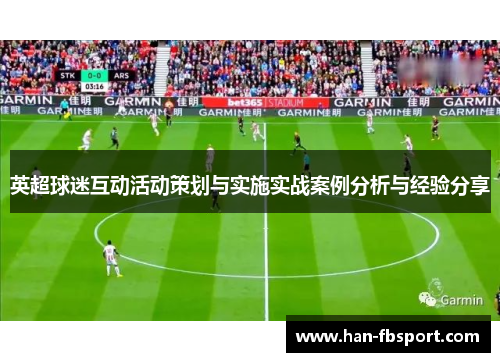 英超球迷互动活动策划与实施实战案例分析与经验分享 英超球迷互动活动策划与实施实战案例分析与经验分享