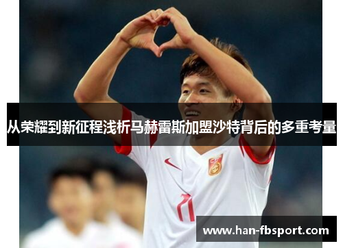 从荣耀到新征程浅析马赫雷斯加盟沙特背后的多重考量 从荣耀到新征程浅析马赫雷斯加盟沙特背后的多重考量