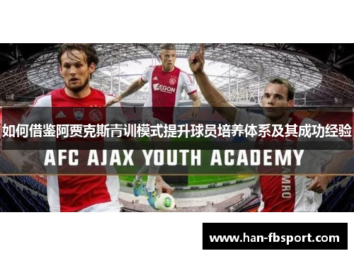 如何借鉴阿贾克斯青训模式提升球员培养体系及其成功经验 如何借鉴阿贾克斯青训模式提升球员培养体系及其成功经验