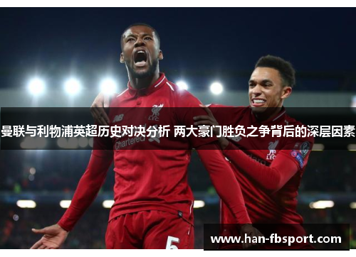 曼联与利物浦英超历史对决分析 两大豪门胜负之争背后的深层因素