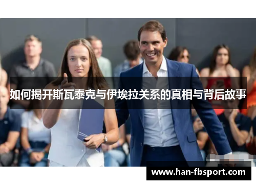 如何揭开斯瓦泰克与伊埃拉关系的真相与背后故事