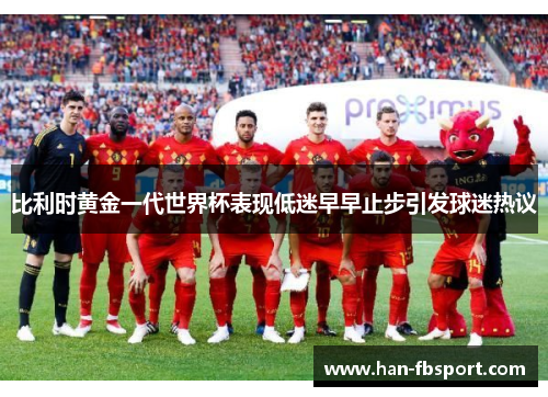 比利时黄金一代世界杯表现低迷早早止步引发球迷热议