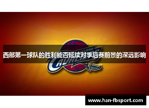 西部第一球队的胜利能否延续对季后赛前景的深远影响 西部第一球队的胜利能否延续对季后赛前景的深远影响